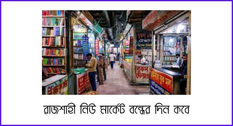 রাজশাহী নিউ মার্কেট বন্ধের দিন কবে